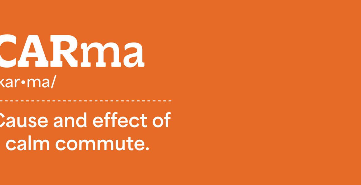 Orange typography poster with large 'CARma' plus phonetic /kar·ma/, a dashed line, and the phrase 'Cause and effect of a calm commute' in white text.